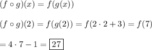(f\circ g)(x)=f(g(x))\\\\(f\circ g)(2) = f(g(2)) = f(2\cdot 2+3) = f(7)\\\\=4\cdot 7-1=\boxed{27}