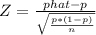 Z = \frac{phat-p}{\sqrt{\frac{p*(1-p)}{n}}}