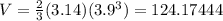 V= \frac{2}{3} (3.14)(3.9^{3} ) = 124.17444