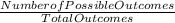 \frac{Number of Possible Outcomes}{Total Outcomes}