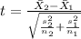 t=\frac{\bar X_{2}-\bar X_{1}}{\sqrt{\frac{s^2_{2}}{n_{2}}+\frac{s^2_{1}}{n_{1}}}}