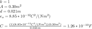 k=1\\A=0.30m^2\\d=0.021m\\e_o=8.85*10^{-12}C^2/(Nm^2)\\\\C=\frac{(1)(8.85*10^{-12}C^2/(Nm^2))(0.30m^2)}{0.021m}=1.26*10^{-10}F