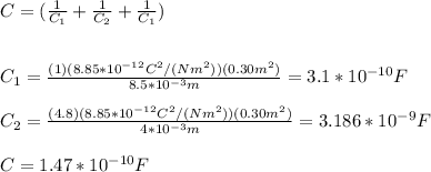 C=(\frac{1}{C_1}+\frac{1}{C_2}+\frac{1}{C_1})\\\\\\C_1=\frac{(1)(8.85*10^{-12}C^2/(Nm^2))(0.30m^2)}{8.5*10^{-3}m}=3.1*10^{-10}F\\\\C_2=\frac{(4.8)(8.85*10^{-12}C^2/(Nm^2))(0.30m^2)}{4*10^{-3}m}=3.186*10^{-9}F\\\\C=1.47*10^{-10}F