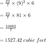 =\frac{22}{7} \times(9)^{2} \times 6\\ \\=\frac{22}{7} \times81 \times 6\\ \\ =\frac{10692}{7} \\ \\ =1527.42\ cubic\ feet