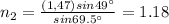 n_2=\frac{(1,47)sin49\°}{sin69.5\°}=1.18