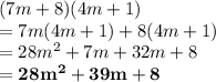 (7m + 8)(4m + 1) \\  = 7m(4m + 1) + 8(4m + 1)  \\  = 28 {m}^{2}  + 7m + 32m + 8 \\   \purple { \bold{= 28 {m}^{2}  +  39m + 8}}