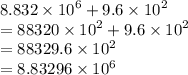 8.832 \times  {10}^{6}  + 9.6 \times  {10}^{2}  \\  = 88320 \times  {10}^{2}  + 9.6 \times  {10}^{2}  \\  = 88329.6 \times  {10}^{2}  \\  = 8.83296 \times  {10}^{6}