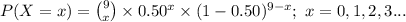 P(X=x)={9\choose x}\times0.50^{x}\times (1-0.50)^{9-x};\ x=0,1,2,3...