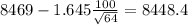8469-1.645\frac{100}{\sqrt{64}}=8448.4