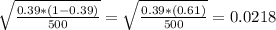 \sqrt{\frac{0.39*(1-0.39)}{500} }  = \sqrt{\frac{0.39*(0.61)}{500} } =0.0218