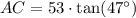AC=53\cdot \text{tan}(47^{\circ})