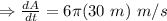 \Rightarrow \frac{dA}{dt}=6\pi (30\ m) \ m/s