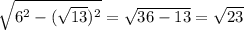 \sqrt{6^2-(\sqrt{13} )^2} =\sqrt{36-13} =\sqrt{23}