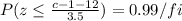 P( z \leq \frac{c-1-12}{3.5}) =0.99/fi