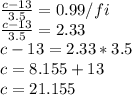 \frac{c-13}{3.5}=0.99/fi\\\frac{c-13}{3.5}=2.33\\c-13=2.33*3.5\\c = 8.155 +13\\c = 21.155