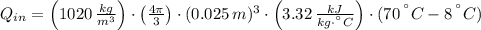 Q_{in} = \left(1020\,\frac{kg}{m^{3}}\right)\cdot \left(\frac{4\pi}{3}\right)\cdot (0.025\,m)^{3}\cdot \left(3.32\,\frac{kJ}{kg\cdot ^{\textdegree}C} \right)\cdot (70\,^{\textdegree}C - 8\,^{\textdegree}C)