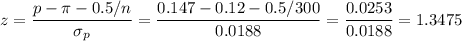 z=\dfrac{p-\pi-0.5/n}{\sigma_p}=\dfrac{0.147-0.12-0.5/300}{0.0188}=\dfrac{0.0253}{0.0188}= 1.3475