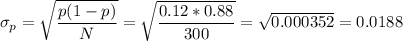 \sigma_p=\sqrt{\dfrac{p(1-p)}{N}}=\sqrt{\dfrac{0.12*0.88}{300}}=\sqrt{0.000352}=0.0188
