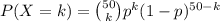 P(X=k) = \binom{50}{k} p^{k}(1-p)^{50-k}