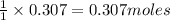 \frac{1}{1}\times 0.307=0.307moles