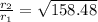 \frac{r_2}{r_1} = \sqrt{158.48}