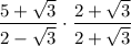 \dfrac{5+\sqrt3}{2-\sqrt3}\cdot\dfrac{2+\sqrt3}{2+\sqrt3}