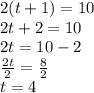2(t + 1) = 10 \\ 2t + 2 = 10 \\ 2t = 10 - 2 \\  \frac{2t}{2}  =  \frac{8}{2}  \\ t = 4