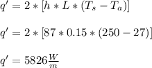 q' = 2*[h*L*(T_s - T_a)]\\\\q' = 2*[87*0.15*(250 - 27)]\\\\q' = 5826\frac{W}{m}