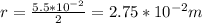 r = \frac{5.5*10^ {-2}}{2} =2.75*10^{-2}m