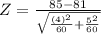 Z= \frac{85-81 }{\sqrt{\frac{(4)^2 }{60 } +\frac{5^2 }{60}  } }