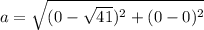 a=\sqrt{(0-\sqrt{41})^2+(0-0)^2}