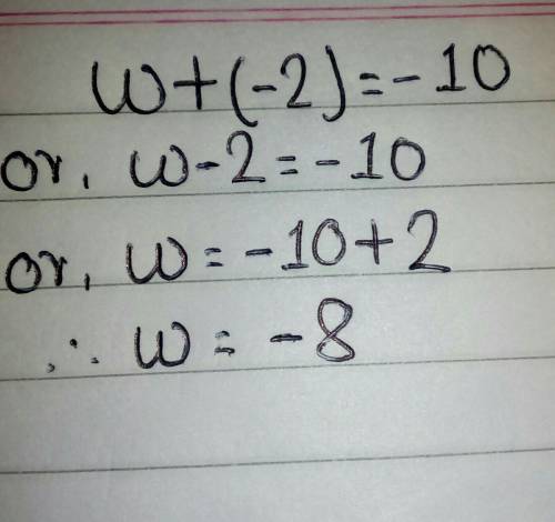 Solve each equation. Use models if necessary. Check your solution. w + (–2) = –10 Group of answer ch