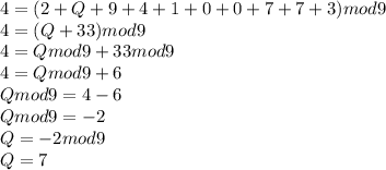 4 = (2 + Q + 9 + 4 + 1 + 0 + 0 + 7 + 7 + 3) mod 9\\4 = (Q + 33) mod 9\\4 = Q mod 9 + 33 mod 9\\4 = Q mod 9 + 6\\Q mod 9 = 4 - 6\\Q mod 9 = -2\\Q = -2 mod 9\\Q = 7
