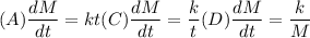 (A)\dfrac{dM}{dt} = kt (C)\dfrac{dM}{dt} = \dfrac{k}{t}  (D)\dfrac{dM}{dt} = \dfrac{k}{M}