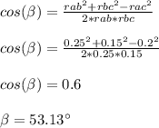 cos ( \beta  ) = \frac{rab^2 + rbc^2 - rac^2}{2*rab*rbc} \\\\cos ( \beta  ) = \frac{0.25^2 + 0.15^2 - 0.2^2}{2*0.25*0.15}\\\\cos ( \beta  ) = 0.6\\\\\beta  = 53.13^{\circ \:}