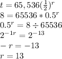 t=65,536(\frac{1}{2})^r\\8=65536*0.5^r\\0.5^r=8 \div 65536\\2^{-1r}=2^{-13}\\-r=-13\\r=13