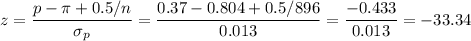z=\dfrac{p-\pi+0.5/n}{\sigma_p}=\dfrac{0.37-0.804+0.5/896}{0.013}=\dfrac{-0.433}{0.013}=-33.34