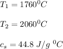 T_1 = 1760^0C\\\\T_2 = 2060^0C\\\\ c_s = 44.8 \ J/g \ ^0C