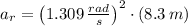 a_{r} = \left(1.309\,\frac{rad}{s}\right)^{2}\cdot (8.3\,m)