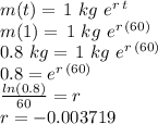 m(t) =\,1\,\,kg\,\,e^{r\,t}\\m(1) =\,1\,\,kg\,\,e^{r\,(60)}\\0.8\,\,kg=\,1\,\,kg\,\,e^{r\,(60)}\\0.8=e^{r\,(60)}\\\frac{ln(0.8)}{60} =r\\r=-0.003719