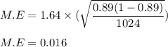 M.E = 1.64\times (\sqrt{\dfrac{0.89(1-0.89)}{1024}})\\\\M.E=0.016
