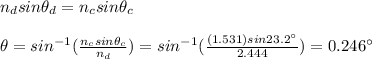 n_{d}sin\theta_d=n_csin\theta_c\\\\\theta=sin^{-1}(\frac{n_csin\theta_c}{n_d})=sin^{-1}(\frac{(1.531)sin23.2\°}{2.444})=0.246\°