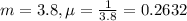 m = 3.8, \mu = \frac{1}{3.8} = 0.2632