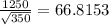 \frac{1250}{\sqrt{350} } = 66.8153