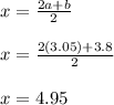 x = \frac{2a+b}{2} \\ \\ x =  \frac{2(3.05)+3.8}{2} \\ \\ x = 4.95