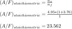 (A/F)_{stoichiometric} = \frac{n_a}{n_f } \\ \\  (A/F)_{stoichiometric} = \frac{4.95*(1+3.76)}{1} \\ \\ (A/F)_{stoichiometric} = 23.562