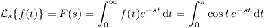 \mathcal L_s\{f(t)\}=F(s)=\displaystyle\int_0^\infty f(t)e^{-st}\,\mathrm dt=\int_0^\pi\cos t\,e^{-st}\,\mathrm dt