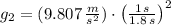 g_{2} = (9.807\,\frac{m}{s^{2}})\cdot \left(\frac{1\,s}{1.8\,s} \right)^{2}