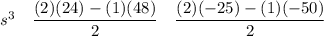 \begin{array}{ccc}s^3&\dfrac{(2)(24)-(1)(48)}{2}&\dfrac{(2)(-25)-(1)(-50)}{2}\end{array}