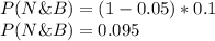 P(N\&B) = (1-0.05)*0.1\\P(N\&B) = 0.095\\